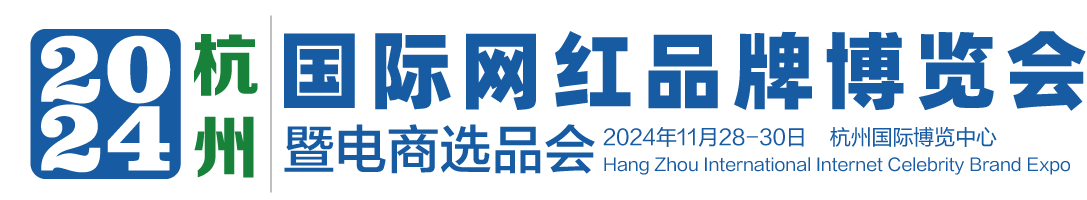 【官网】电商展|2024杭州网红展|2024杭州国际网红品牌博览会暨直播展-2024杭州国际网红品牌博览会暨直播展【官网】